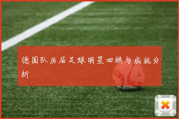 德国队历届足球明星回顾与成就分析
