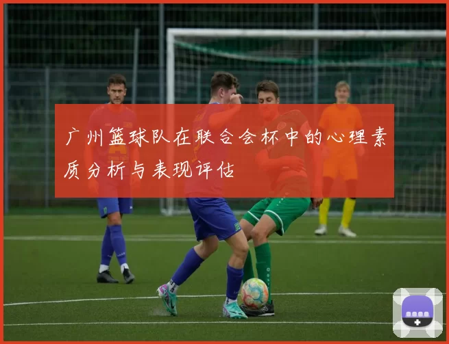 广州篮球队在联合会杯中的心理素质分析与表现评估