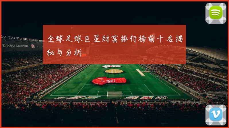 全球足球巨星财富排行榜前十名揭秘与分析