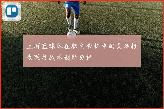 上海篮球队在联合会杯中的灵活性表现与战术创新分析