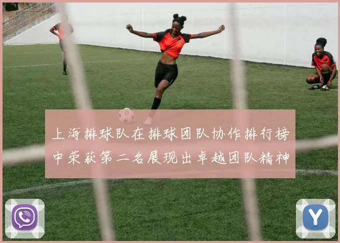 上海排球队在排球团队协作排行榜中荣获第二名展现出卓越团队精神与实力